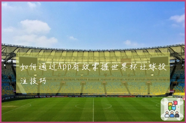 如何通过App有效掌握世界杯让球投注技巧
