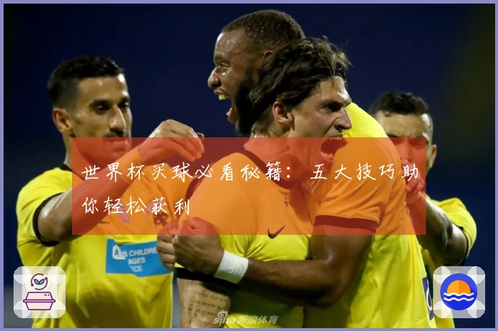 世界杯买球必看秘籍：五大技巧助你轻松获利